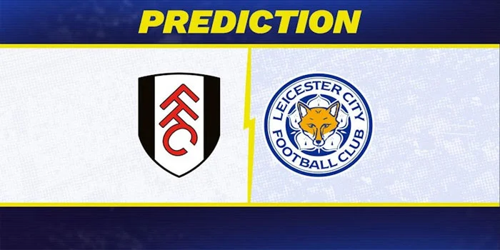 Liga Inggris – Prediksi Pertandingan Fulham vs Leicester City, Tanggal 24 Agustus 2024