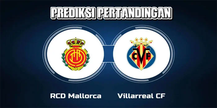 Liga Spanyol – Prediksi Petandingan Mallorca vs Villarreal, Tanggal 14 September 2024